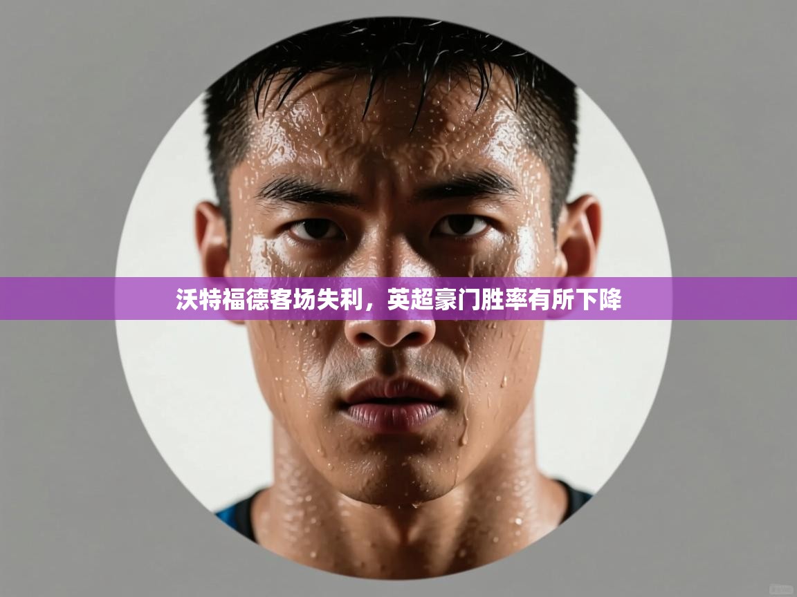 沃特福德客场失利，英超豪门胜率有所下降  第1张