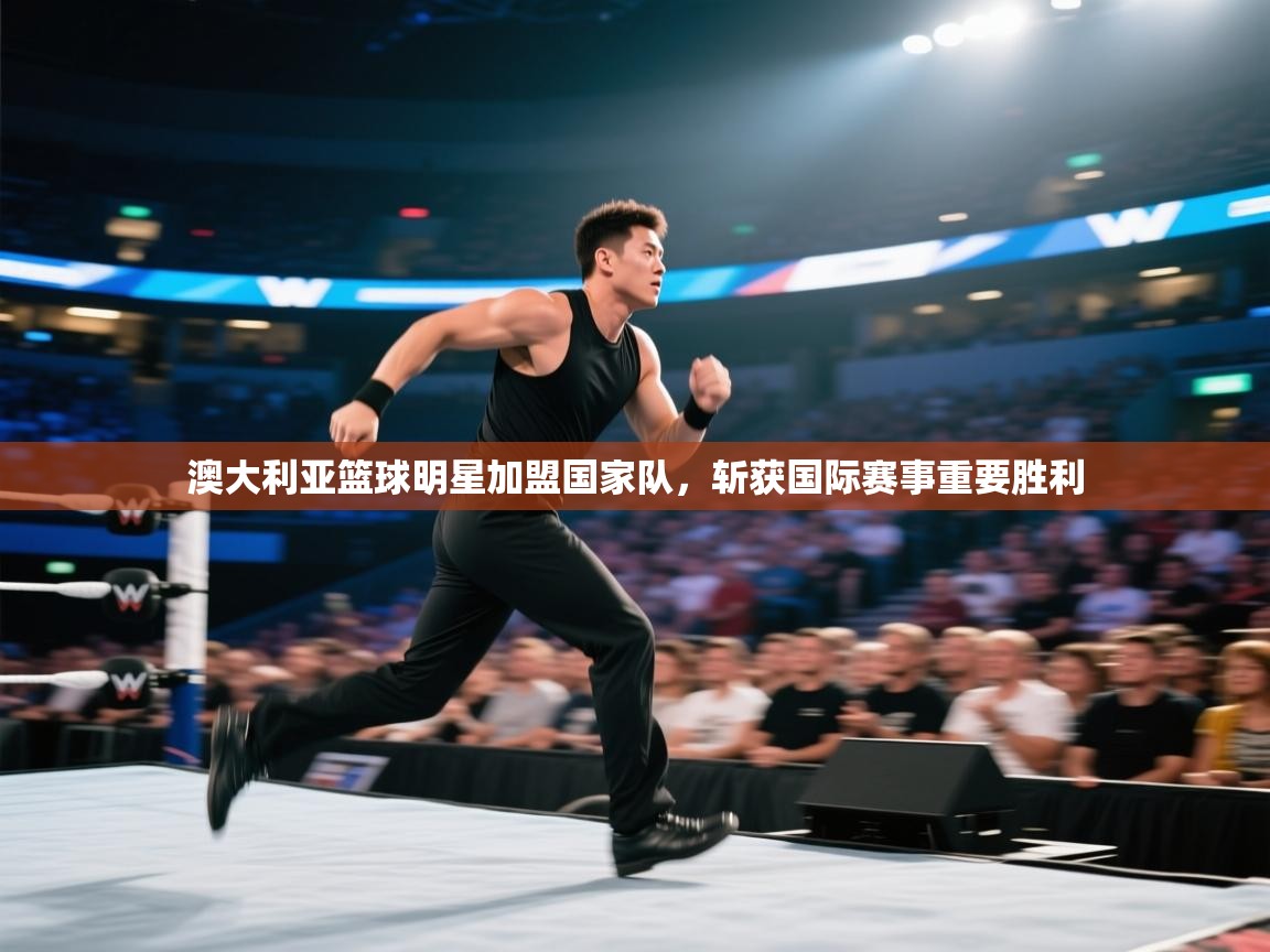 澳大利亚篮球明星加盟国家队，斩获国际赛事重要胜利  第1张